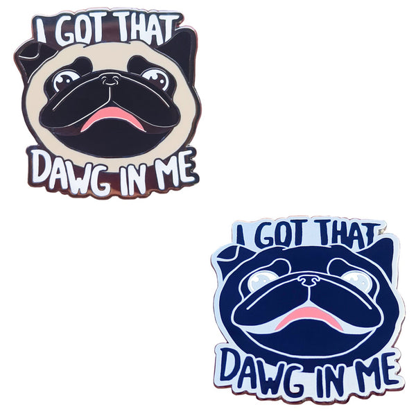 I Got That Dawg In Me Hard Enamel Pin