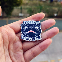 I Got That Dawg In Me Hard Enamel Pin