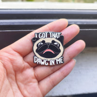 I Got That Dawg In Me Hard Enamel Pin
