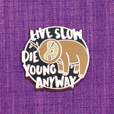 Live Slow, Die Young Anyway Sloth Hard Enamel Pin