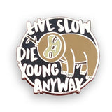 Live Slow, Die Young Anyway Sloth Hard Enamel Pin